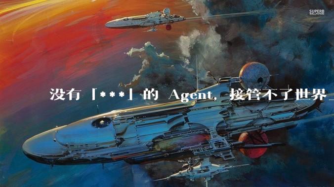 没有「***」的 Agent，接管不了世界_李超_张鹏_工作量