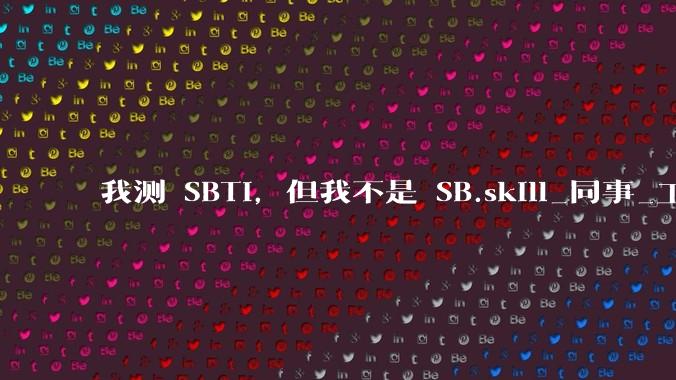 我测 SBTI，但我不是 SB.skill_同事_工具_酒鬼