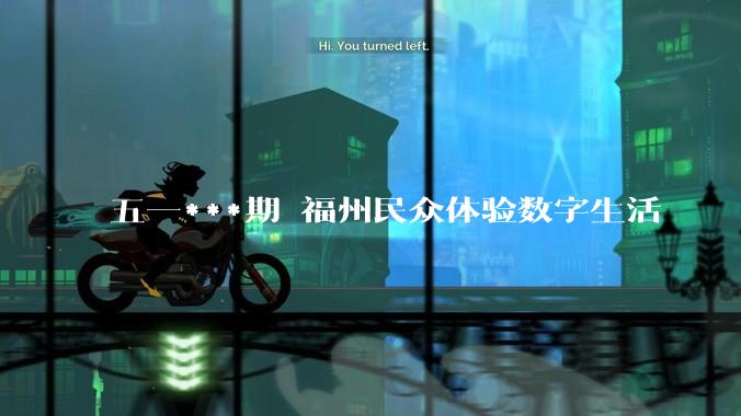 五一***期 福州民众体验数字生活