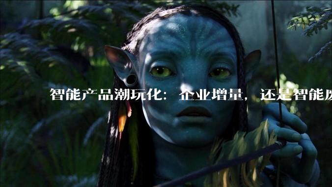 智能产品潮玩化：企业增量，还是智能废物？_功能_音箱_玛特