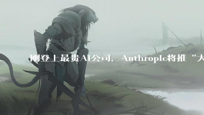 刚登上最贵AI公司，Anthropic将推“大杀器”_Mythos_融资_OpenAI