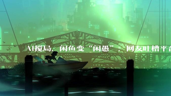 AI搅局，闲鱼变“闲愚”：网友吐槽平台识图乱判、无确认自动上架，故宫馆藏文物只值150元_用户_包冉_照片