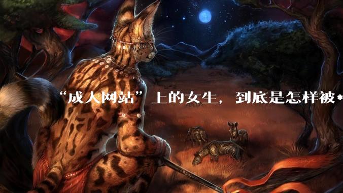 “成人网站”上的女生，到底是怎样被***的？女生一定要小心了！_隐私_恶意_设备