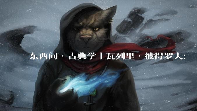 东西问·古典学｜瓦列里·彼得罗夫：“古典文明不在我们身后，而在我们前方”_哲学研究所_中新社_俄罗斯科学院