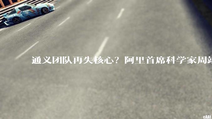 通义团队再失核心？阿里首席科学家周靖人被曝离职_Qwen_模型_林俊