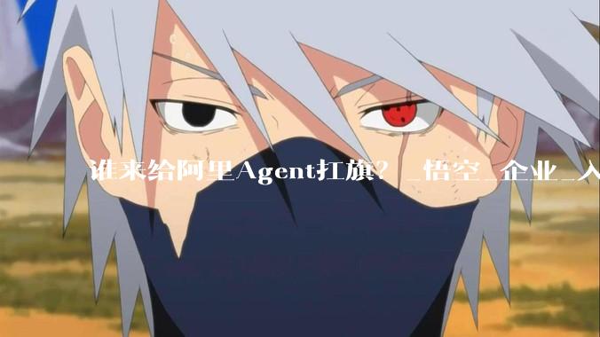 谁来给阿里Agent扛旗？_悟空_企业_入口