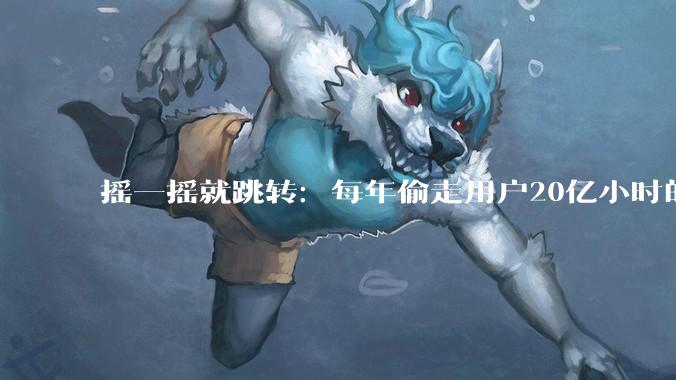 摇一摇就跳转：每年偷走用户20亿小时的“数字牛皮癣”_广告_手机_收入