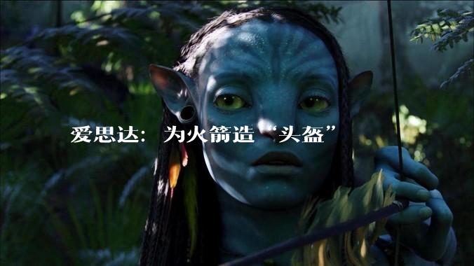爱思达：为火箭造“头盔”