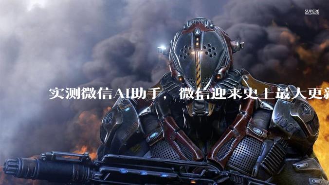 实测微信AI助手，微信迎来史上最大更新_小微_用户_程序