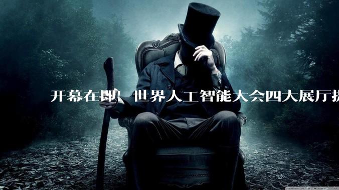 开幕在即！世界人工智能大会四大展厅提前“剧透”_机器人_模型_展览馆