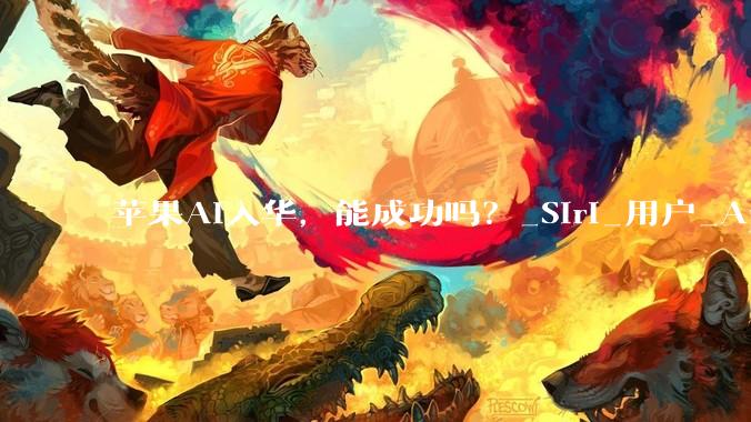 苹果AI入华，能成功吗？_Siri_用户_Apple