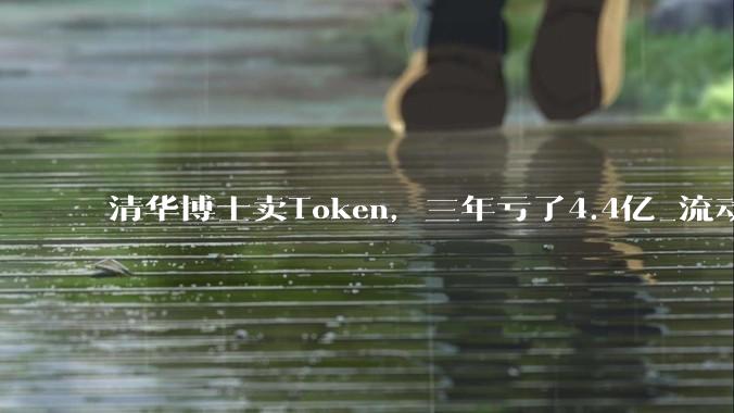 清华博士卖Token，三年亏了4.4亿_流动_业务规模_公司