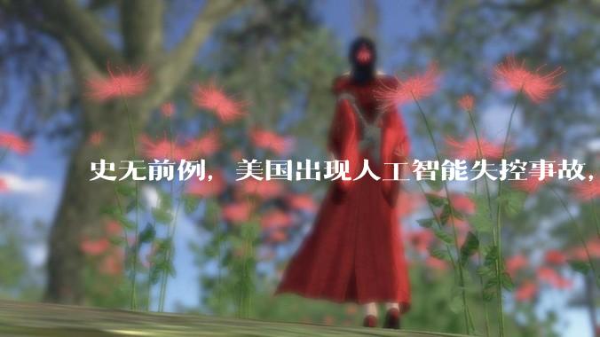 史无前例，美国出现人工智能失控事故，中方救场_OpenAI_模型_入侵
