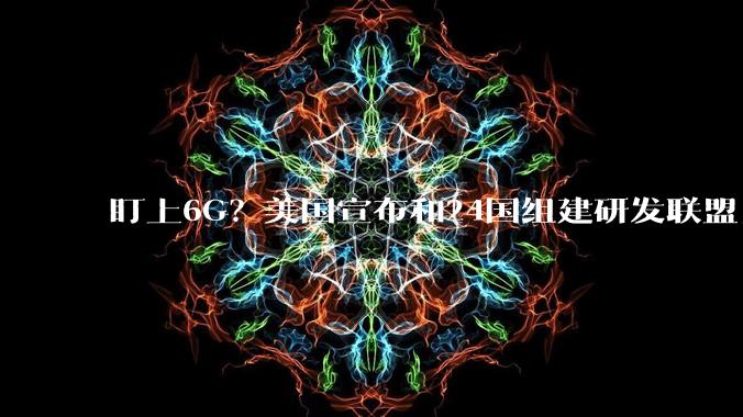 盯上6G？美国宣布和24国组建研发联盟_特朗普_技术_盟友