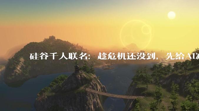 硅谷千人联名：趁危机还没到，先给AI减速_OpenAI_模型_美国***