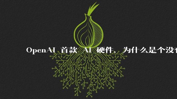 OpenAI 首款 AI 硬件，为什么是个没有屏幕的「甜甜圈」_Ive_苹果_设备