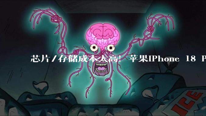 芯片/存储成本太高！苹果iPhone 18 Pro系列涨价成定局_马克·古尔曼_Mac_iPad