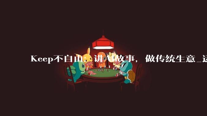 Keep不自由：讲AI故事，做传统生意_运动_用户_公司