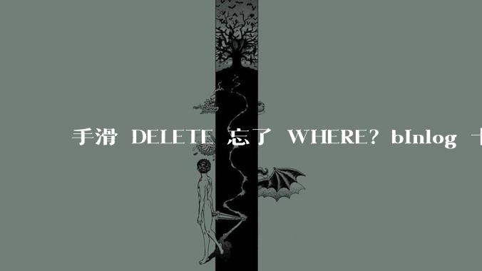 手滑 DELETE 忘了 WHERE？binlog 十分钟找回误删数据 - *