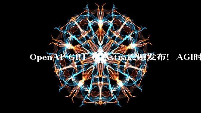OpenAI GPT-6 Astra震撼发布！AGI时代来了_模型_Sol_任务