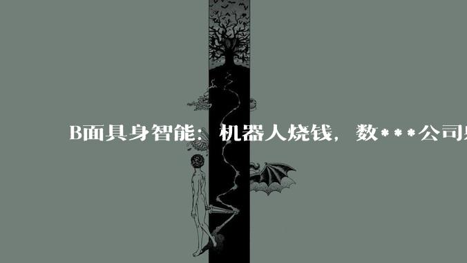 B面具身智能：机器人烧钱，数***公司躺赚？_宇树_科技_数据