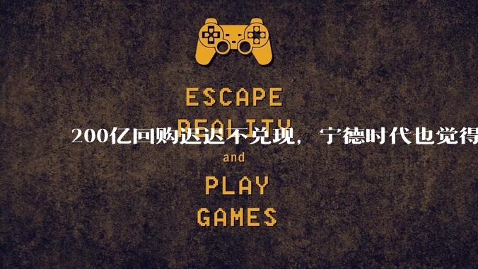 200亿回购迟迟不兑现，宁德时代也觉得自己贵了？_理想_股价_汽车