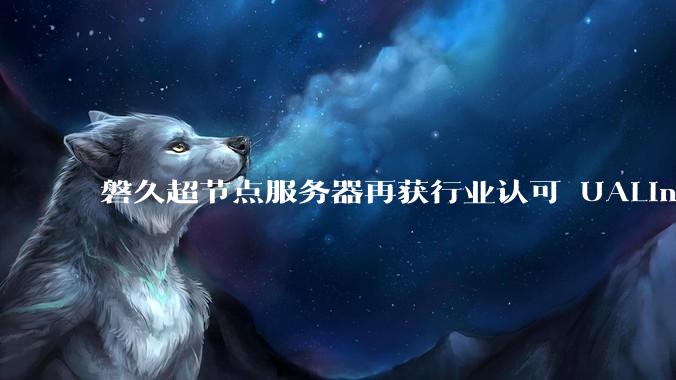 磐久超节点服务器再获行业认可 UALink开放生态持续发展 - *