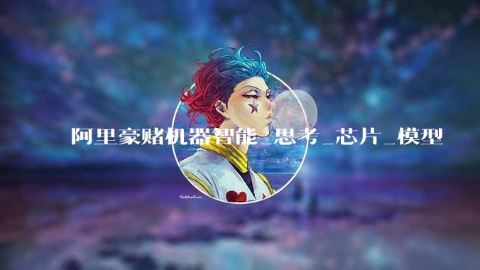 阿里豪赌机器智能_思考_芯片_模型
